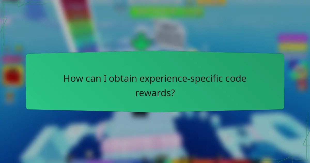 How can I obtain experience-specific code rewards?
