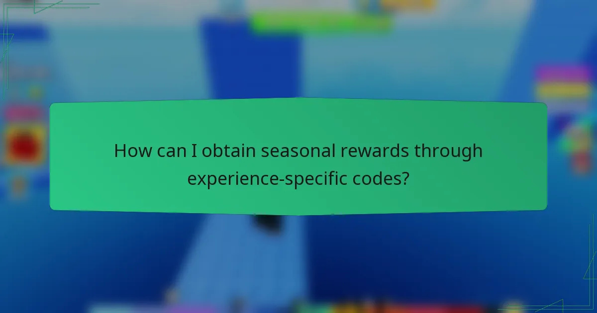 How can I obtain seasonal rewards through experience-specific codes?